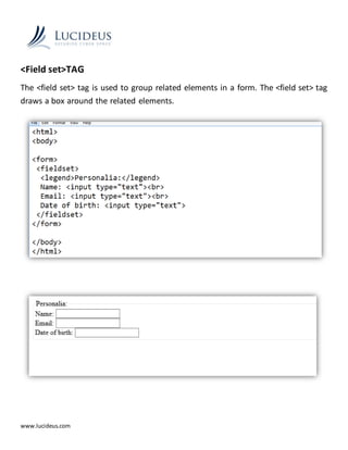 www.lucideus.com
<Field set>TAG
The <field set> tag is used to group related elements in a form. The <field set> tag
draws a box around the related elements.
 
