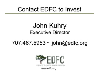 Contact EDFC to Invest
John Kuhry
Executive Director
707.467.5953 john@edfc.org.
www.edfc.org
 
