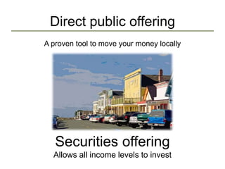 Direct public offering
A proven tool to move your money locally
Securities offering
Allows all income levels to invest
 