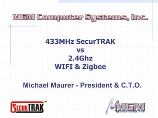 Michael Maurer - President & C.T.O.
433MHz SecurTRAK
vs
2.4Ghz
WIFI & Zigbee
 