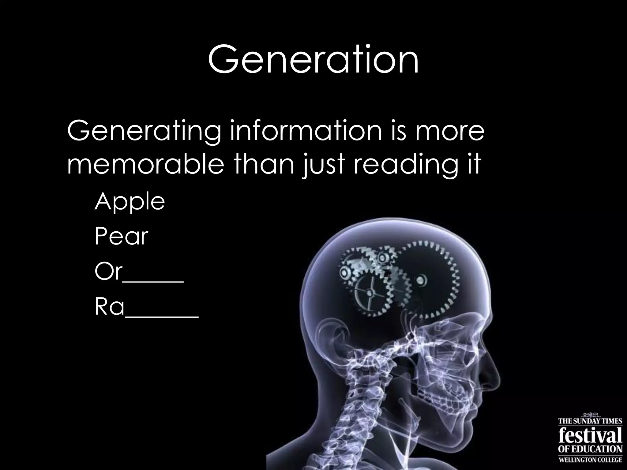 Generation
Generating information is more
memorable than just reading it
Apple
Pear
Or_____
Ra______
 
