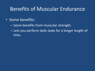 Benefits of Muscular EnduranceSome benefits:Same benefits from muscular strength.Lets you perform daily tasks for a longer length of time.