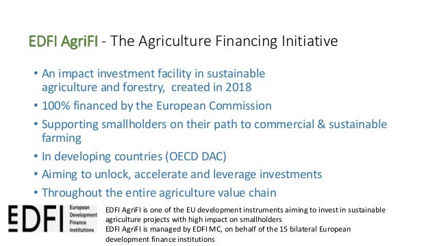 EDFI AgriFI - The Agriculture Financing Initiative
• An impact investment facility in sustainable
agriculture and forestry...