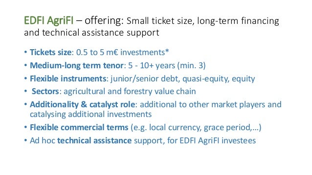 EDFI AgriFI – offering: Small ticket size, long-term financing
and technical assistance support
• Tickets size: 0.5 to 5 m...