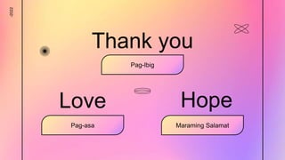 -2022
Love
Pag-Ibig
Hope
Pag-asa
Thank you
Maraming Salamat
 