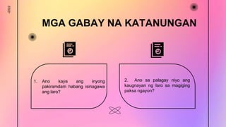 MGA GABAY NA KATANUNGAN
1. Ano kaya ang inyong
pakiramdam habang isinagawa
ang laro?
2. Ano sa palagay niyo ang
kaugnayan ng laro sa magiging
paksa ngayon?
-2022
 