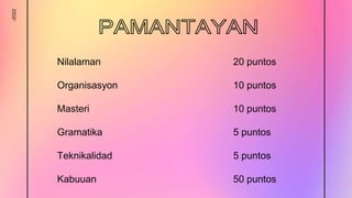 -2022
Nilalaman 20 puntos
Organisasyon 10 puntos
Masteri 10 puntos
Gramatika 5 puntos
Teknikalidad 5 puntos
Kabuuan 50 puntos
 