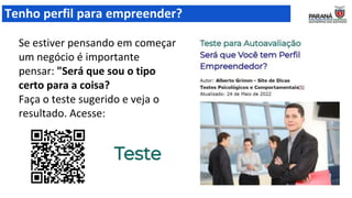 Tenho perfil para empreender?
Se estiver pensando em começar
um negócio é importante
pensar: "Será que sou o tipo
certo para a coisa?
Faça o teste sugerido e veja o
resultado. Acesse:
 