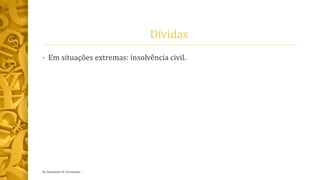 Dívidas
• Em situações extremas: insolvência civil.
by Alexandre R. Fernandes
 