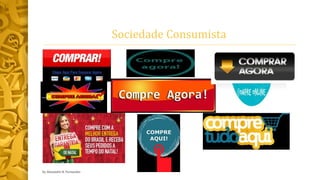 Sociedade Consumista
by Alexandre R. Fernandes
 
