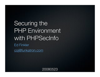 Securing the
PHP Environment
with PHPSecInfo
Ed Finkler
coj@funkatron.com




                20080523