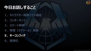 今日お話しすること
１．キャラクター関連クラス構造
２．コンポーネント
３．ステート制御
４．物理（ラグドール）制御
５．キーコンフィグ
６．最適化
©2019 YUKE'S ©2019 D3 PUBLISHER
 