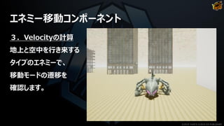エネミー移動コンポーネント
３．Velocityの計算
地上と空中を行き来する
タイプのエネミーで、
移動モードの遷移を
確認します。
©2019 YUKE'S ©2019 D3 PUBLISHER
 