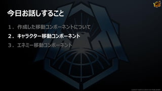 今日お話しすること
１．作成した移動コンポーネントについて
２．キャラクター移動コンポーネント
３．エネミー移動コンポーネント
©2019 YUKE'S ©2019 D3 PUBLISHER
 
