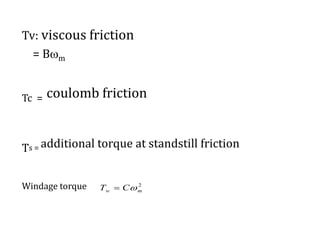 Tv: viscous friction
= Bm
Tc = coulomb friction
Ts = additional torque at standstill friction
Windage torque 2
mw CT 
 