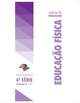 caderno do
                     PROFESSOR




                       EDUCAçÃO FÍSICA
ensino fundamental
  a
6 - SÉRIE
volume 4 – 2009
 