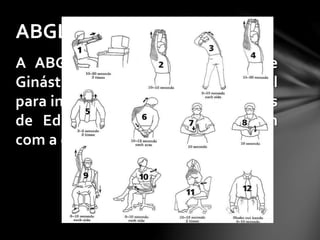 A ABGL – Associação Brasileira de
Ginástica Laboral foi criada no Brasil
para integrar e apoiar os profissionais
de Educação Física que trabalham
com a ginástica laboral.
ABGL
 