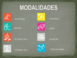 ATLETISMO
BOCHA
FUTEBOL DE 5
FUTEBOL DE 7
GOALBALL
JUDÔ
NATAÇÃO
TÊNIS DE MESA
 