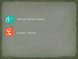 TÊNIS EM CADEIRAS DE RODA
VOLEIBOL SENTADO
 