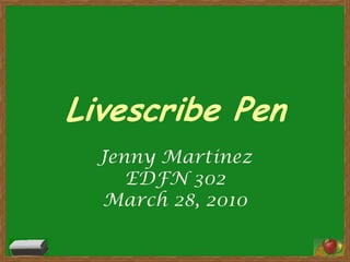 Livescribe Pen Jenny Martinez EDFN 302 March 28, 2010 
