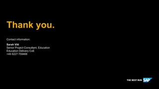 Thank you.
Contact information:
Sarah Vitt
Senior Project Consultant, Education
Education Delivery CoE
+49 6227 759468
 