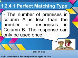 1.2.4.1 Perfect Matching Type
- The number of premises in
column A is less than the
number of responses in
Column B. The response can
only be used once.
Slide 24 of 93
Topic: Guidelines in Preparing Different Types of Tests
 