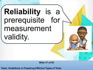Reliability is a
prerequisite for
measurement
validity.
Slide 37 of 93
Topic: Guidelines in Preparing Different Types of Tests
 