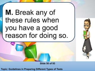 M. Break any of
these rules when
you have a good
reason for doing so.
Slide 50 of 93
Topic: Guidelines in Preparing Different Types of Tests
 