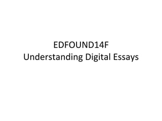 EDFOUND14F Understanding Digital Essays 