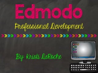 Edmodo
Professional Development
wwwwwwwwwwwwwwwwwwwwwwwwwwwwwww
By: Kristi DeRoche
 