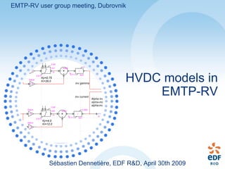 EMTP-RV user group meeting, Dubrovnik




                                     HVDC models in
                                         EMTP-RV




            Sébastien Dennetière, EDF R&D, April 30th 2009
 