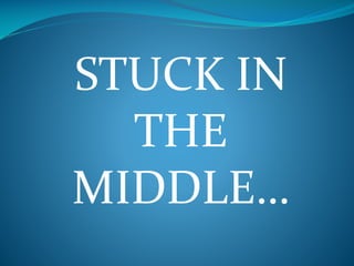 STUCK IN
THE
MIDDLE…

 