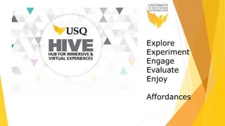 Explore
Experiment
Engage
Evaluate
Enjoy
Affordances
 