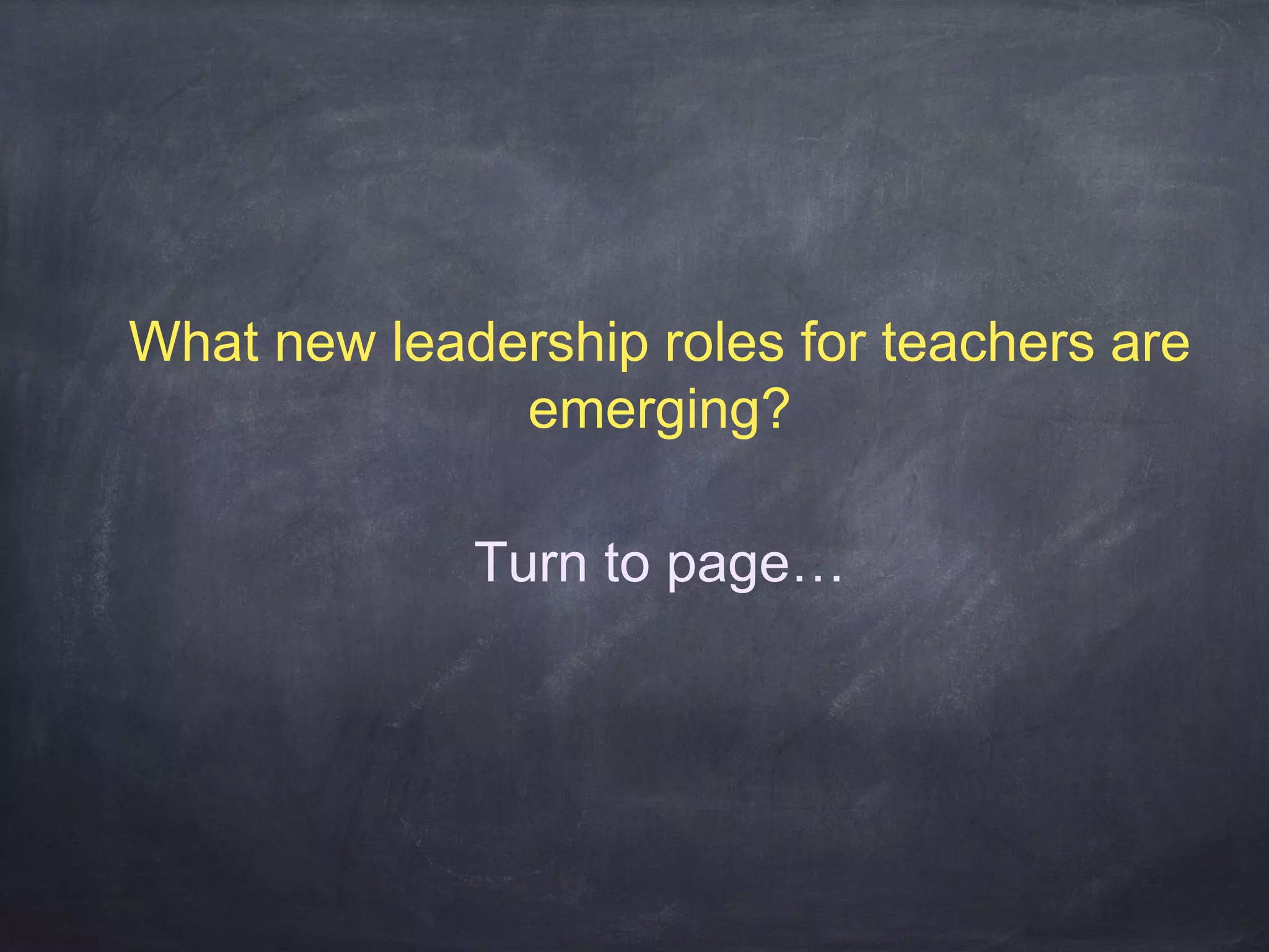 What new leadership roles for teachers are 
emerging? 
Turn to page… 
 