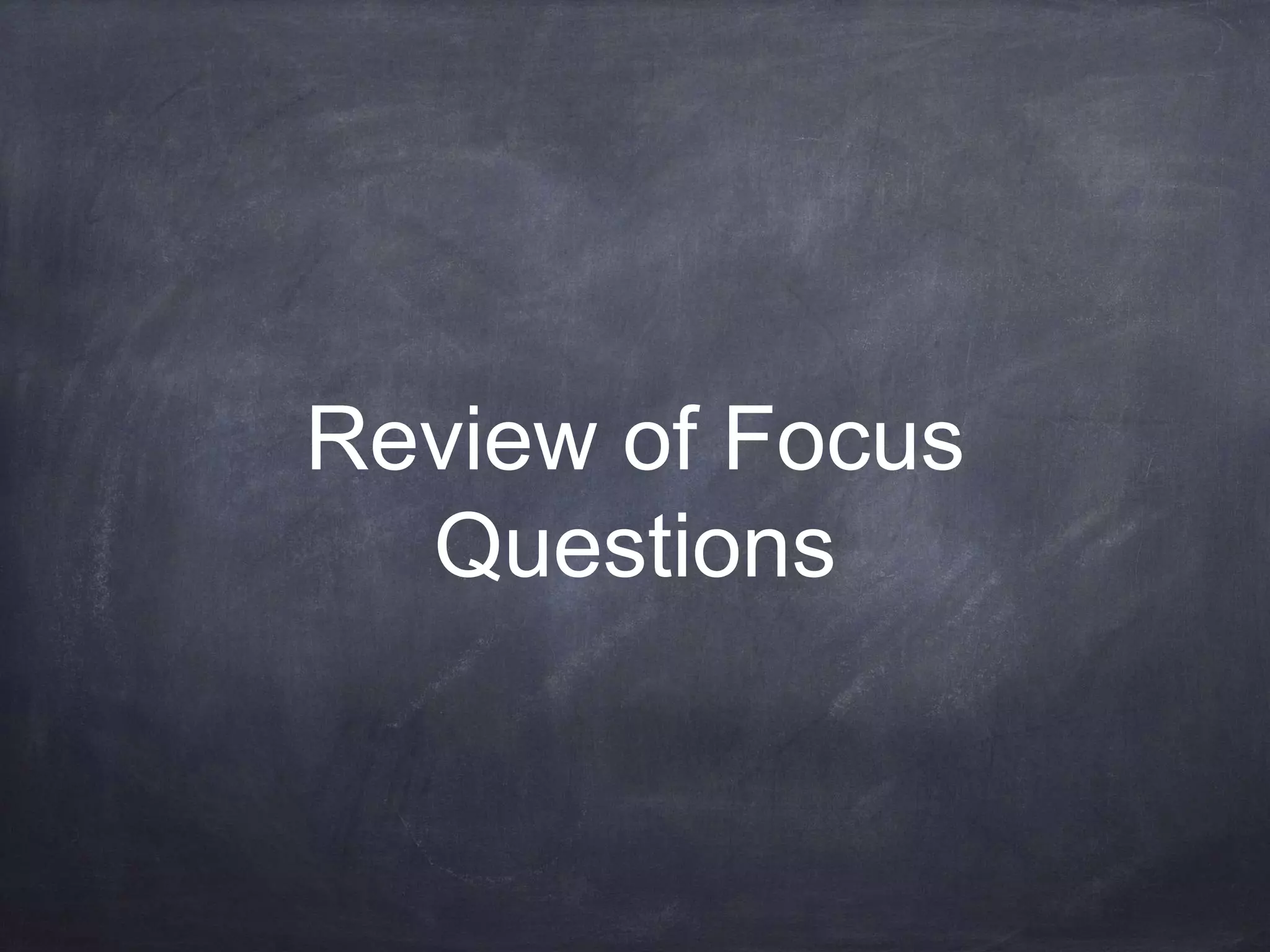Review of Focus 
Questions 
 