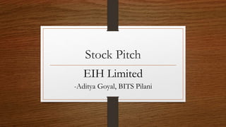 Stock Pitch
EIH Limited
-Aditya Goyal, BITS Pilani
 