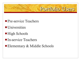 Portfolio Users Pre-service Teachers Universities High Schools In-service Teachers Elementary & Middle Schools 