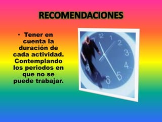 • Tener en
cuenta la
duración de
cada actividad.
Contemplando
los periodos en
que no se
puede trabajar.
 