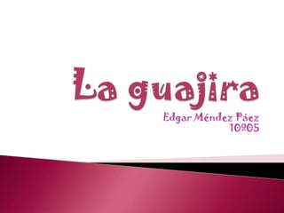 La guajira  Edgar Méndez Páez 10º05 