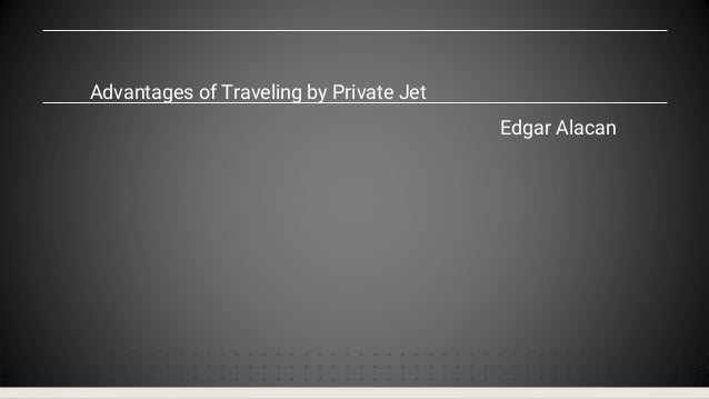 Advantages of Traveling by Private Jet
Edgar Alacan
 