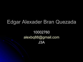 Edgar Alexader Bran Quezada ,[object Object],[object Object],[object Object]