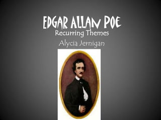 Edgar Allan Poe
  Recurring Themes
   Alycia Jernigan
 