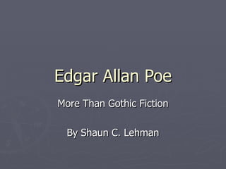 Edgar Allan Poe More Than Gothic Fiction By Shaun C. Lehman 