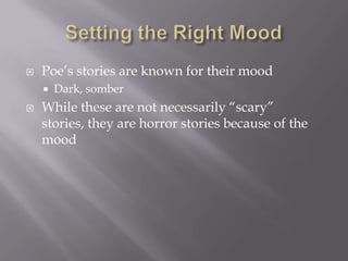 Setting the Right MoodPoe’s stories are known for their moodDark, somberWhile these are not necessarily “scary” stories, they are horror stories because of the mood