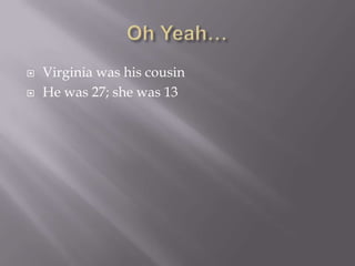 Oh Yeah…Virginia was his cousinHe was 27; she was 13