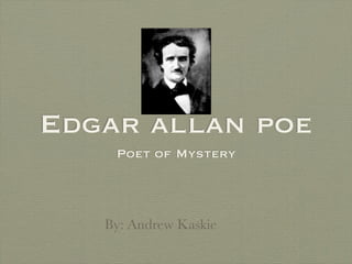 Edgar allan poe
    Poet of Mystery



   By: Andrew Kaskie
 