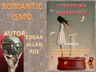 ROMANTICISMO AUTOR:  LITERATURA ROMÁNTICA . EDGAR ALLAN POE INTEGRANTES ,[object Object]
