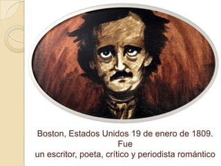 Boston, Estados Unidos 19 de enero de 1809.
Fue
un escritor, poeta, crítico y periodista romántico