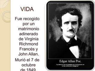 VIDA
Fue recogido
por un
matrimonio
adinerado
de Virginia
Richmond
Francés y
John Allan.
Murió el 7 de
octubre
