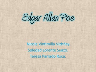 Edgar Allan Poe
 Nicole Vintimilla Vizhñay.
 Soledad Lorente Suazo.
   Teresa Parrado Roca.
 